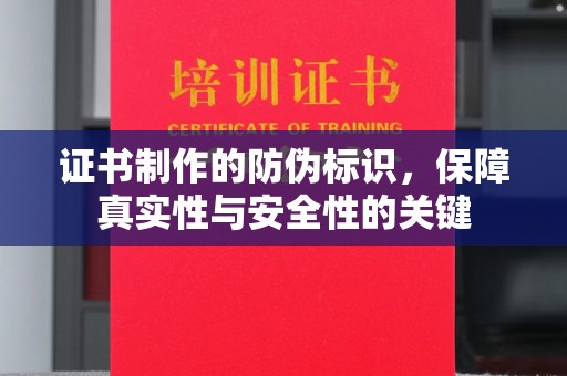 伸港证书制作的防伪标识，保障真实性与安全性的关键